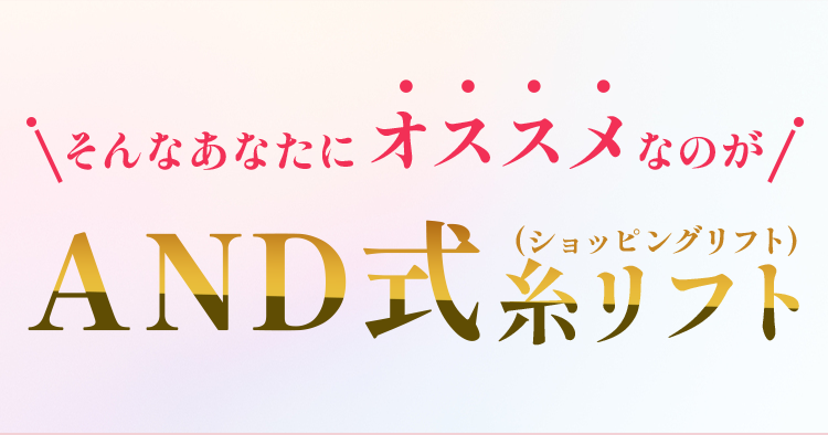 そんなあなたにおすすめなのがAND式糸リフト!