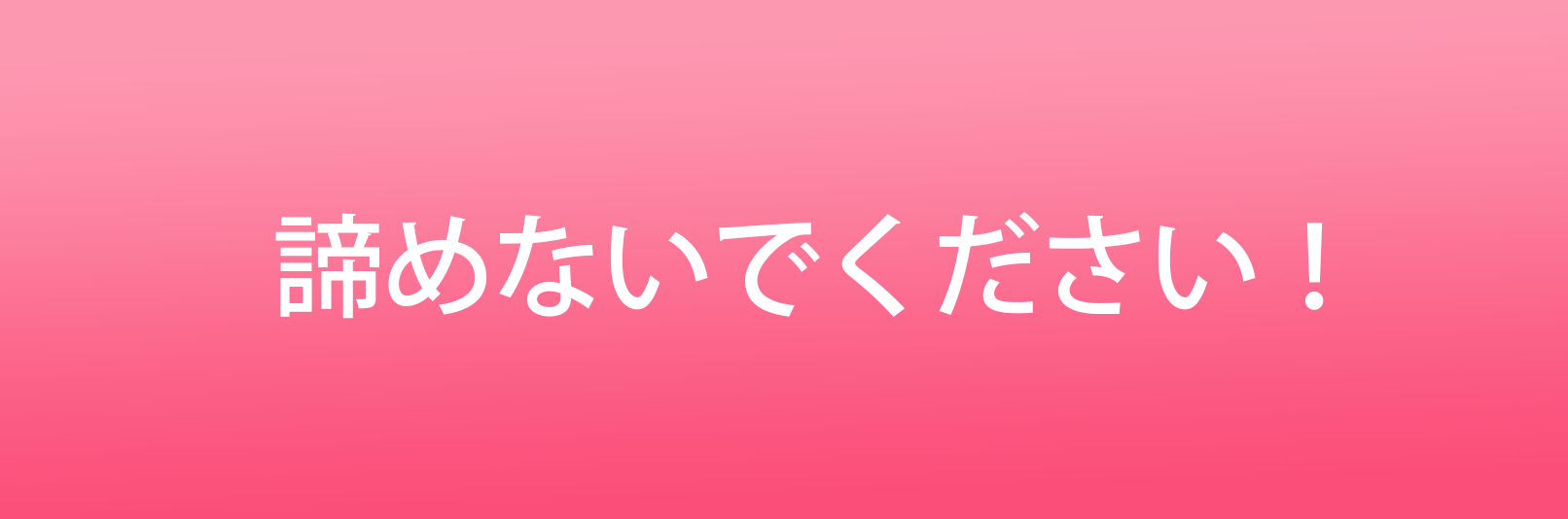 諦めないでください！